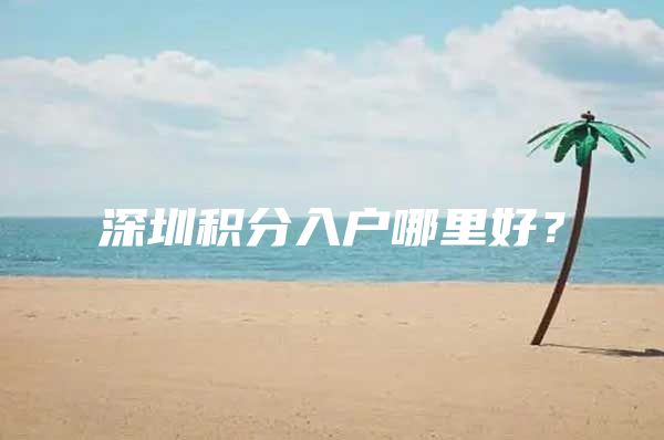 深圳积分入户哪里好？