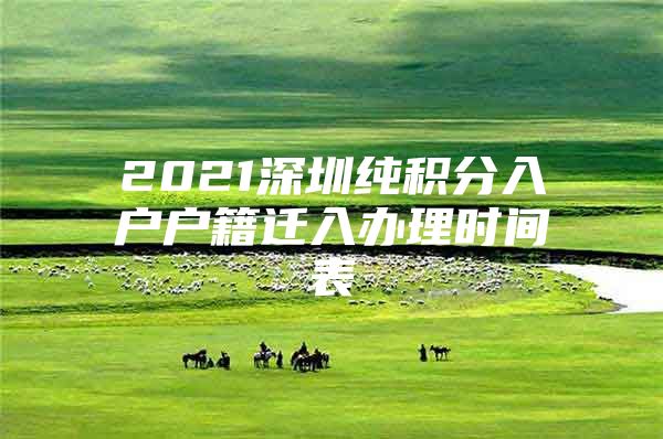 2021深圳纯积分入户户籍迁入办理时间表