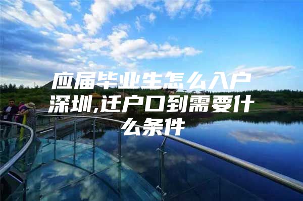 应届毕业生怎么入户深圳,迁户口到需要什么条件
