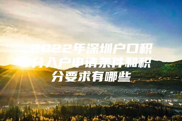 2022年深圳户口积分入户申请条件和积分要求有哪些