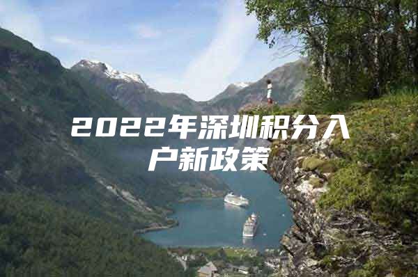 2022年深圳积分入户新政策