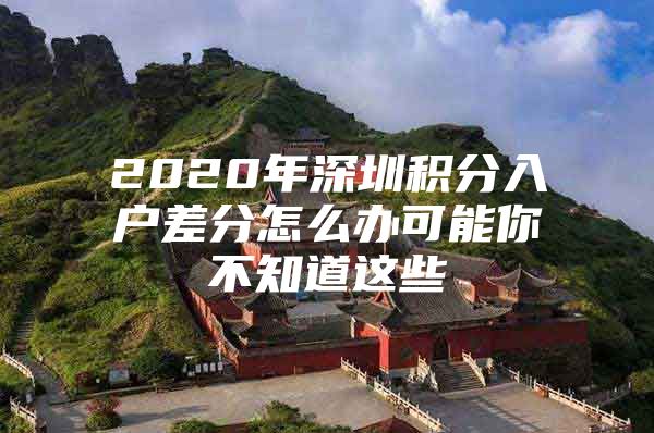 2020年深圳积分入户差分怎么办可能你不知道这些