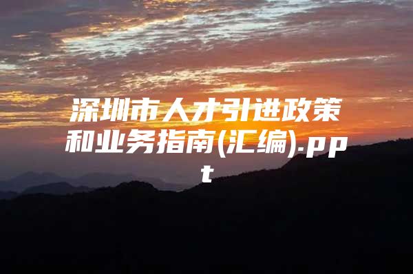 深圳市人才引进政策和业务指南(汇编).ppt