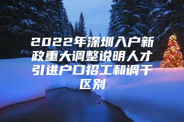 2022年深圳入户新政重大调整说明人才引进户口招工和调干区别