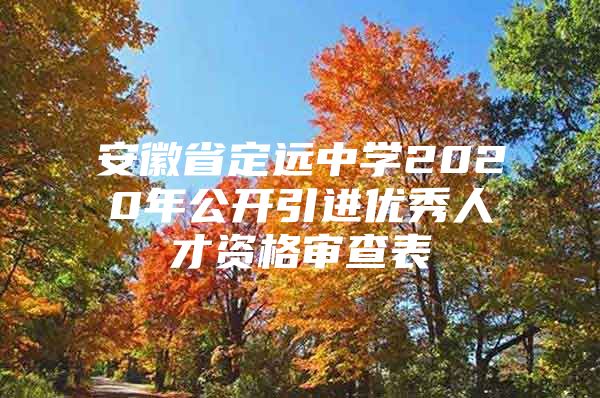 安徽省定远中学2020年公开引进优秀人才资格审查表