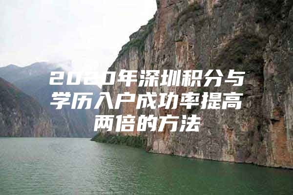 2020年深圳积分与学历入户成功率提高两倍的方法