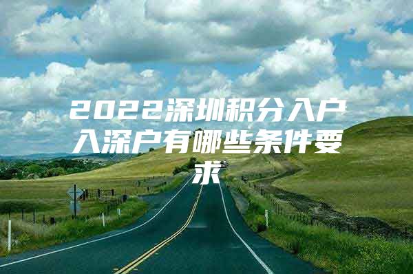 2022深圳积分入户入深户有哪些条件要求