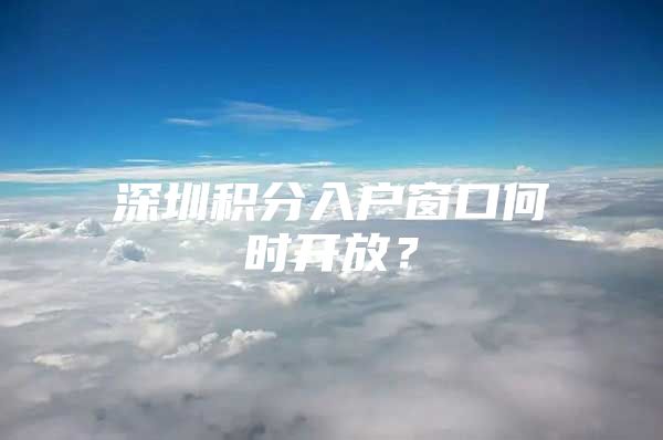 深圳积分入户窗口何时开放？