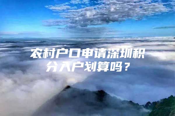 农村户口申请深圳积分入户划算吗？