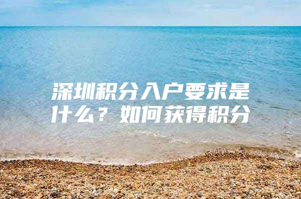 深圳积分入户要求是什么？如何获得积分