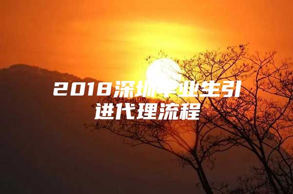 2018深圳毕业生引进代理流程