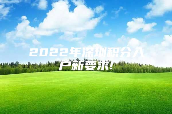 2022年深圳积分入户新要求!