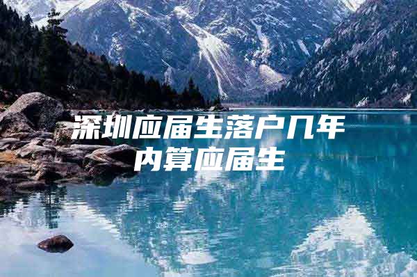 深圳应届生落户几年内算应届生