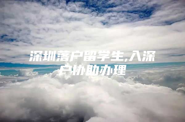 深圳落户留学生,入深户协助办理