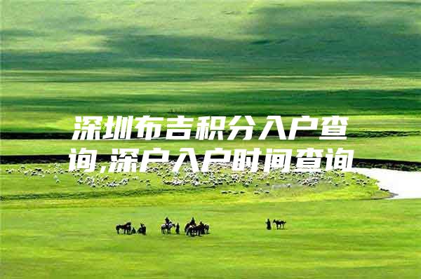 深圳布吉积分入户查询,深户入户时间查询