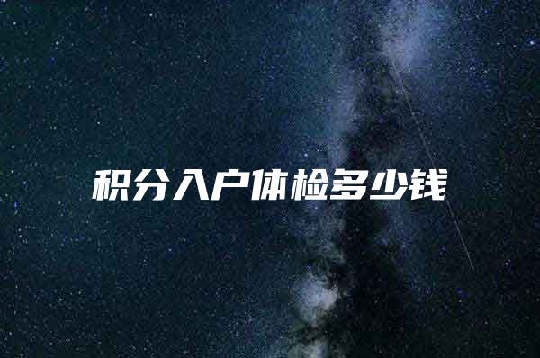 积分入户体检多少钱