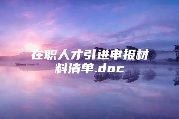 在职人才引进申报材料清单.doc