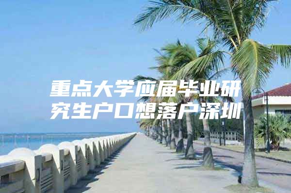重点大学应届毕业研究生户口想落户深圳