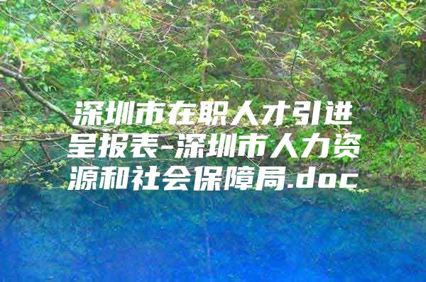 深圳市在职人才引进呈报表-深圳市人力资源和社会保障局.doc