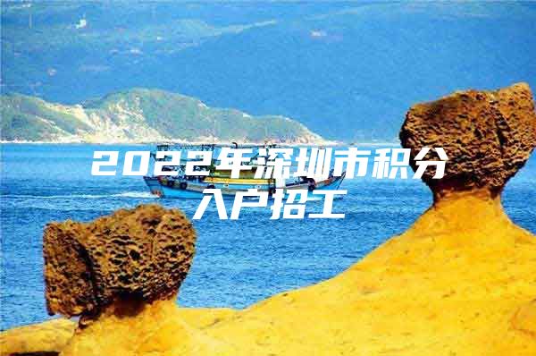 2022年深圳市积分入户招工