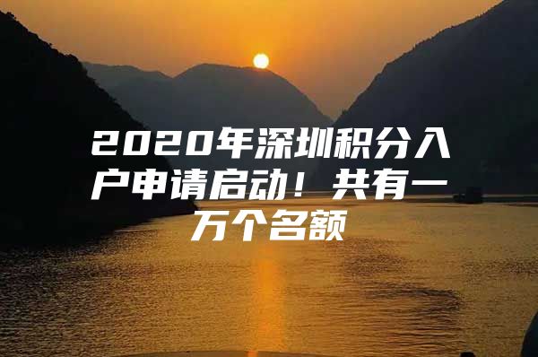 2020年深圳积分入户申请启动！共有一万个名额
