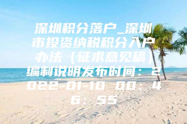 深圳积分落户_深圳市投资纳税积分入户办法（征求意见稿）编制说明发布时间：2022-01-10 00：46：55