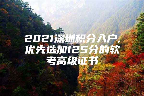 2021深圳积分入户,优先选加125分的软考高级证书