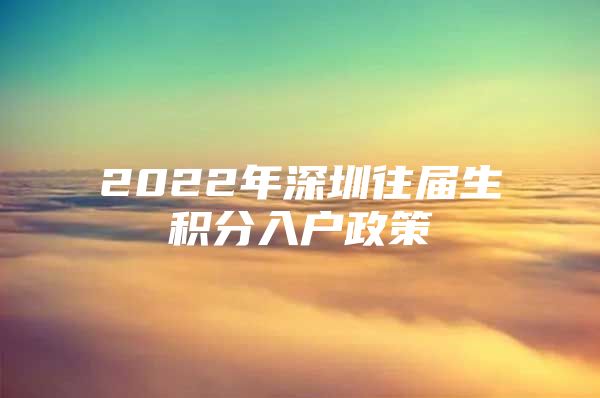 2022年深圳往届生积分入户政策