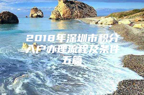 2018年深圳市积分入户办理流程及条件五篇