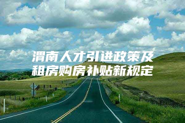 渭南人才引进政策及租房购房补贴新规定