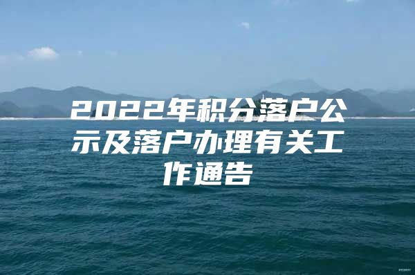 2022年积分落户公示及落户办理有关工作通告