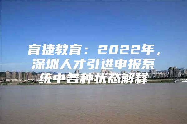 育捷教育：2022年，深圳人才引进申报系统中各种状态解释