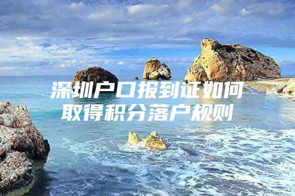 深圳户口报到证如何取得积分落户规则
