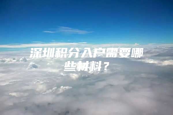 深圳积分入户需要哪些材料？
