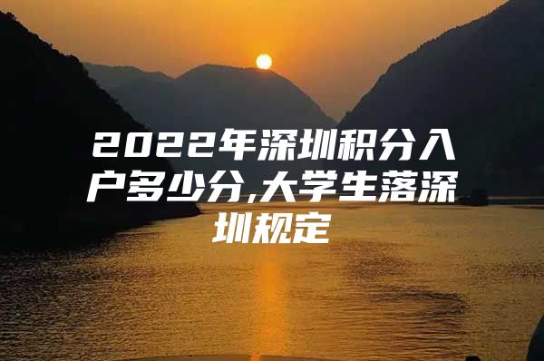 2022年深圳积分入户多少分,大学生落深圳规定