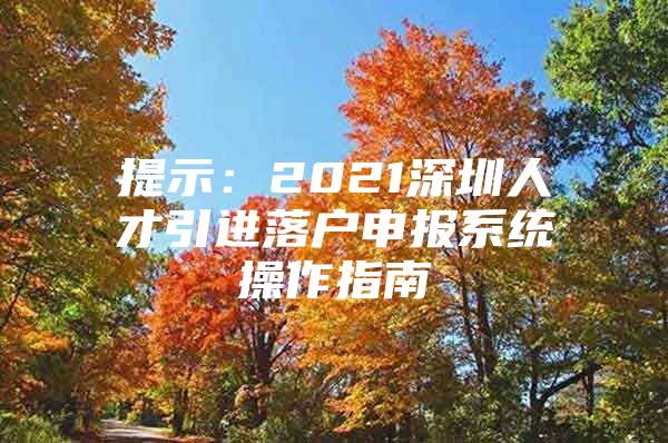 提示：2021深圳人才引进落户申报系统操作指南