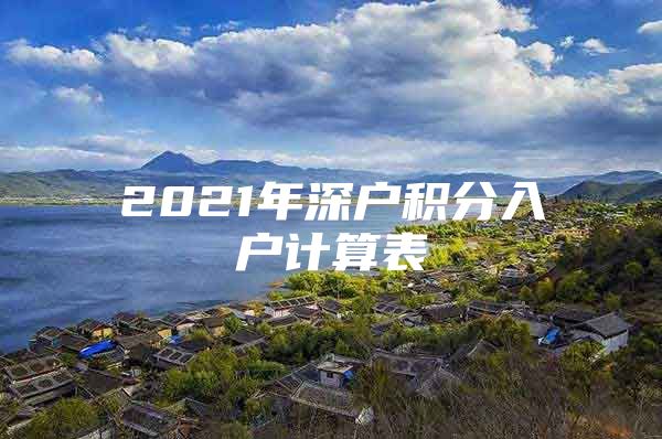 2021年深户积分入户计算表