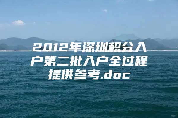 2012年深圳积分入户第二批入户全过程提供参考.doc