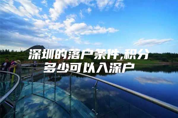 深圳的落户条件,积分多少可以入深户