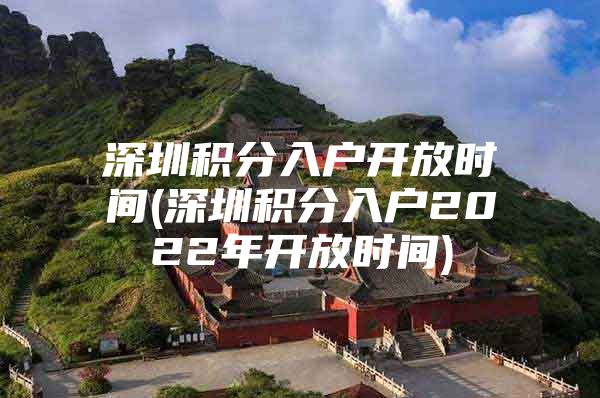 深圳积分入户开放时间(深圳积分入户2022年开放时间)