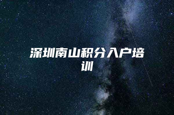 深圳南山积分入户培训