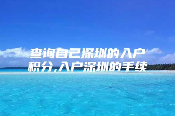 查询自己深圳的入户积分,入户深圳的手续