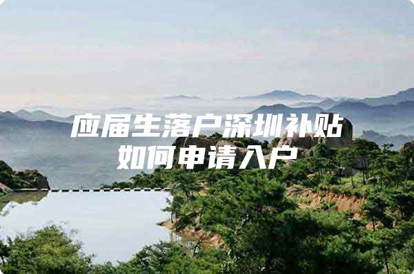 应届生落户深圳补贴如何申请入户