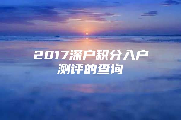 2017深户积分入户测评的查询