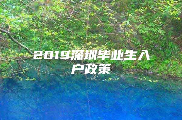 2019深圳毕业生入户政策
