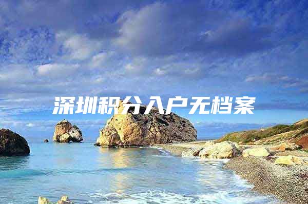 深圳积分入户无档案