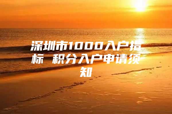 深圳市1000入户指标 积分入户申请须知