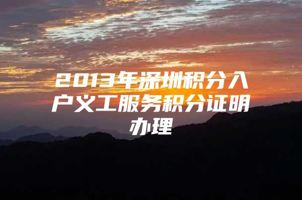2013年深圳积分入户义工服务积分证明办理