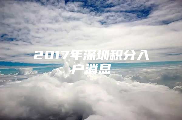 2017年深圳积分入户消息