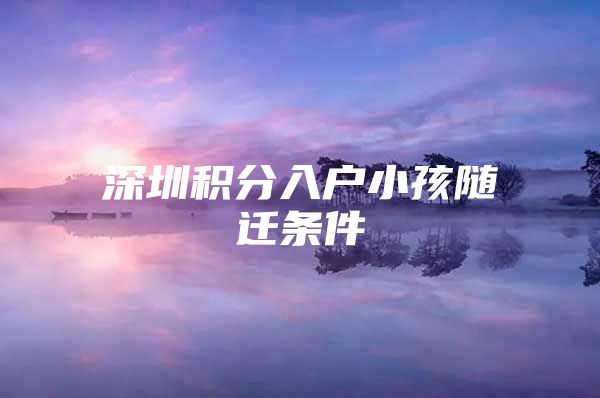 深圳积分入户小孩随迁条件